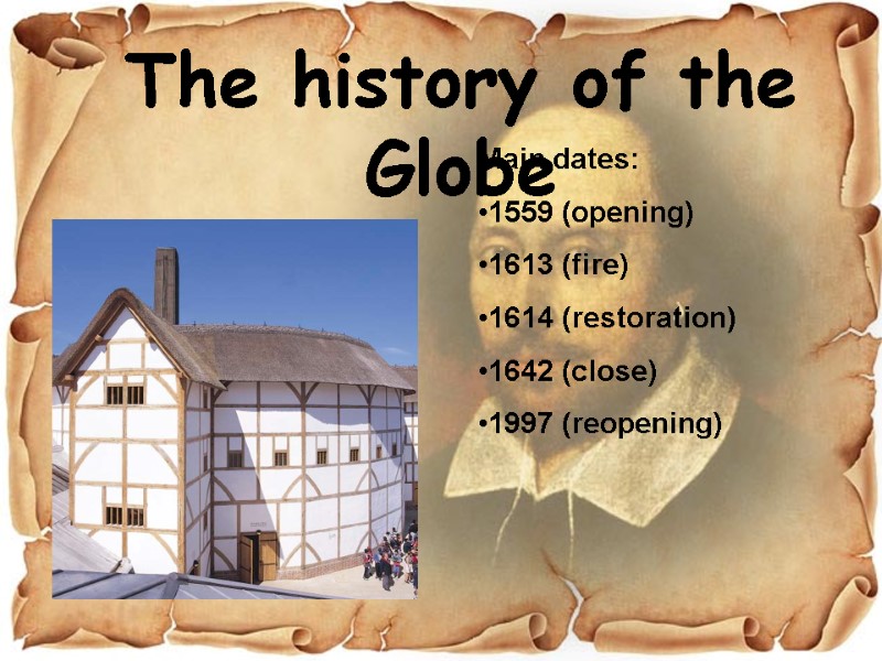 The history of the Globe Main dates: 1559 (opening) 1613 (fire) 1614 (restoration) 1642